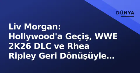 Liv Morgan: Hollywood'a Geçiş, WWE 2K26 DLC ve Rhea Ripley Geri Dönüşüyle Yeni Dönem