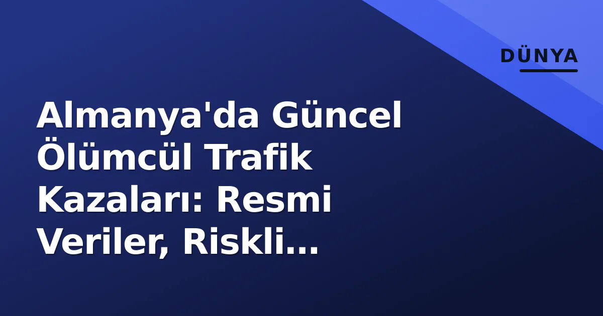 Almanya'da Güncel Ölümcül Trafik Kazaları: Resmi Veriler, Riskli Rotalar ve Sonbahar Uyarıları Almanya'da Güncel Ölümcül Trafik Kazaları: Resmi Veriler, Riskli Rotalar ve Sonbahar Uyarıları
