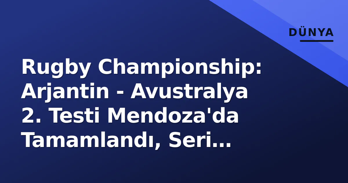 Rugby Championship: Arjantin - Avustralya 2. Testi Mendoza'da Tamamlandı, Seri Kaderi Netleşti Rugby Championship: Arjantin - Avustralya 2. Testi Mendoza'da Tamamlandı, Seri Kaderi Netleşti