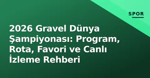2026 Gravel Dünya Şampiyonası: Program, Rota, Favori ve Canlı İzleme Rehberi