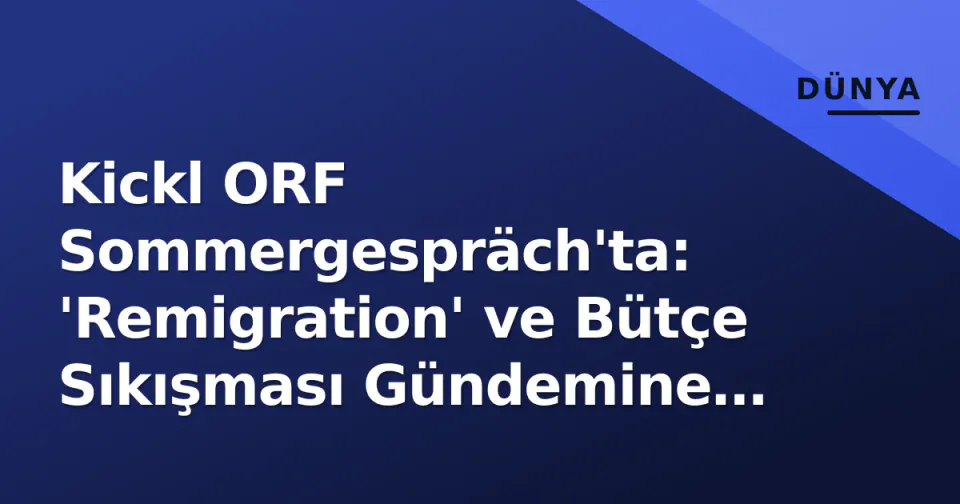 Kickl ORF Sommergespräch'ta: 'Remigration' ve Bütçe Sıkışması Gündemine Hükmetti görseli