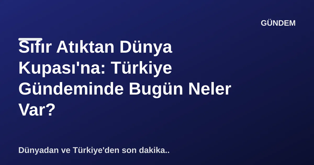 Sıfır Atıktan Dünya Kupası'na: Türkiye Gündeminde Bugün Neler Var? Sıfır Atıktan Dünya Kupası'na: Türkiye Gündeminde Bugün Neler Var?