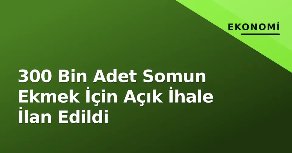 300 Bin Adet Somun Ekmek İçin Açık İhale İlan Edildi görseli