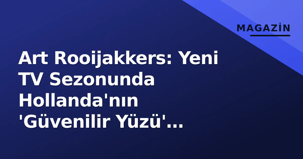 Art Rooijakkers: Yeni TV Sezonunda Hollanda'nın 'Güvenilir Yüzü' Nerede? Art Rooijakkers: Yeni TV Sezonunda Hollanda'nın 'Güvenilir Yüzü' Nerede?