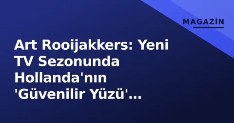 Art Rooijakkers: Yeni TV Sezonunda Hollanda'nın 'Güvenilir Yüzü' Nerede?