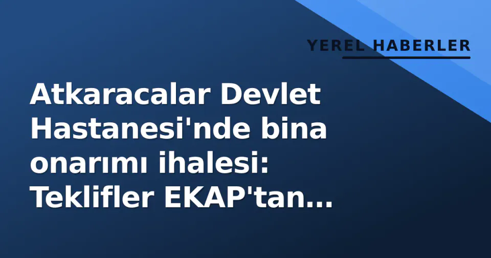 Atkaracalar Devlet Hastanesi'nde bina onarımı ihalesi: Teklifler EKAP'tan alınıyor görseli