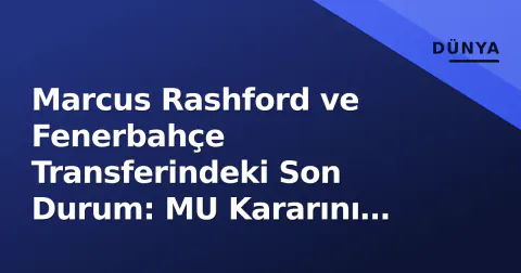 Marcus Rashford ve Fenerbahçe Transferindeki Son Durum: MU Kararını Verdi