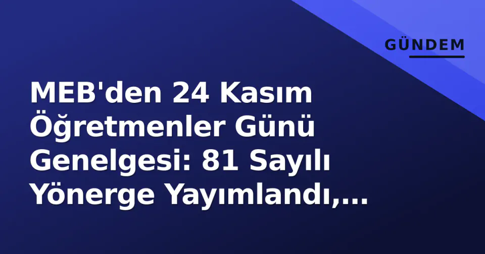 MEB'den 24 Kasım Öğretmenler Günü Genelgesi: 81 Sayılı Yönerge Yayımlandı, Şehit Aileleri Ziyaret Edilecek görseli