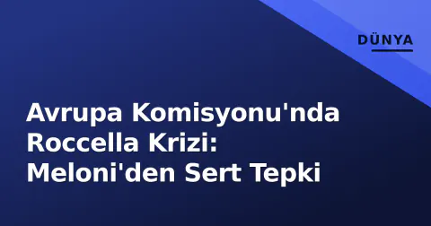 Avrupa Komisyonu'nda Roccella Krizi: Meloni'den Sert Tepki