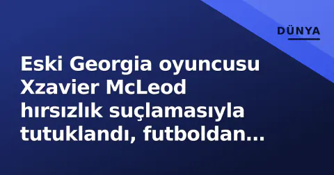 Eski Georgia oyuncusu Xzavier McLeod hırsızlık suçlamasıyla tutuklandı, futboldan ayrılığını açıklamıştı