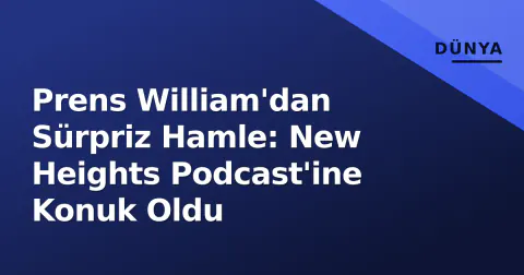 Prens William'dan Sürpriz Hamle: New Heights Podcast'ine Konuk Oldu