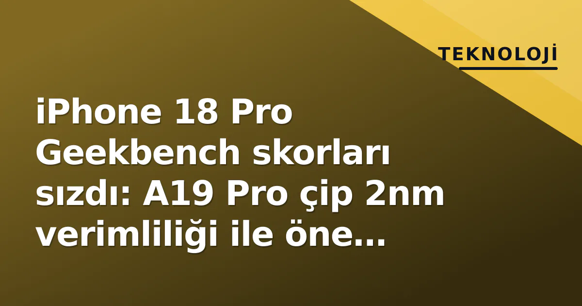 iPhone 18 Pro Geekbench skorları sızdı: A19 Pro çip 2nm verimliliği ile öne çıkıyor iPhone 18 Pro Geekbench skorları sızdı: A19 Pro çip 2nm verimliliği ile öne çıkıyor