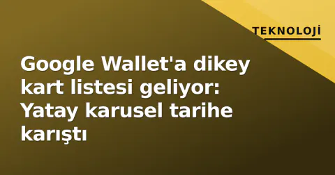 Google Wallet'a dikey kart listesi geliyor: Yatay karusel tarihe karıştı
