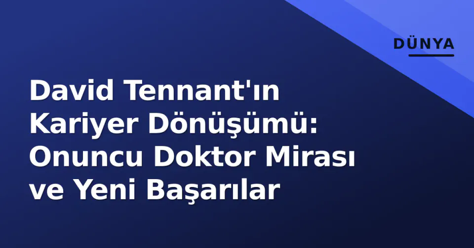 David Tennant'ın Kariyer Dönüşümü: Onuncu Doktor Mirası ve Yeni Başarılar görseli