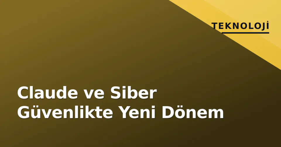 Claude ve Siber Güvenlikte Yeni Dönem görseli