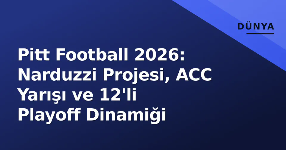 Pitt Football 2026: Narduzzi Projesi, ACC Yarışı ve 12'li Playoff Dinamiği görseli