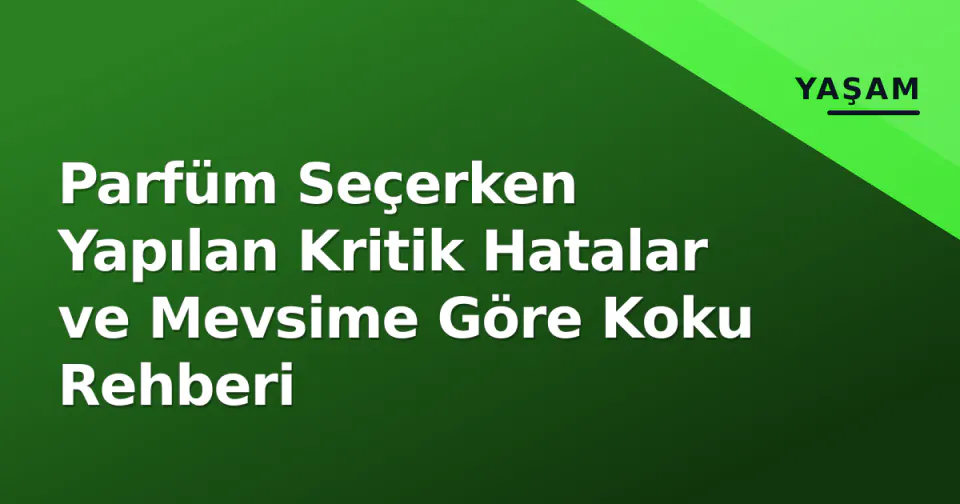 Parfüm Seçerken Yapılan Kritik Hatalar ve Mevsime Göre Koku Rehberi görseli