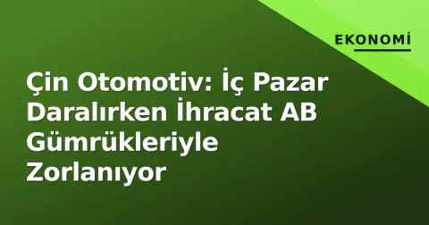 Çin Otomotiv: İç Pazar Daralırken İhracat AB Gümrükleriyle Zorlanıyor