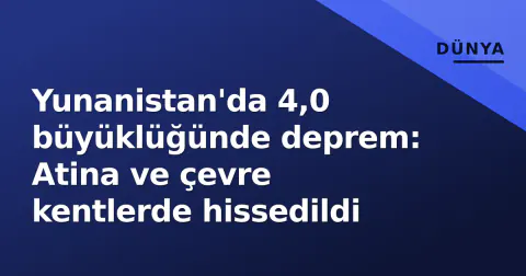Yunanistan'da 4,0 büyüklüğünde deprem: Atina ve çevre kentlerde hissedildi