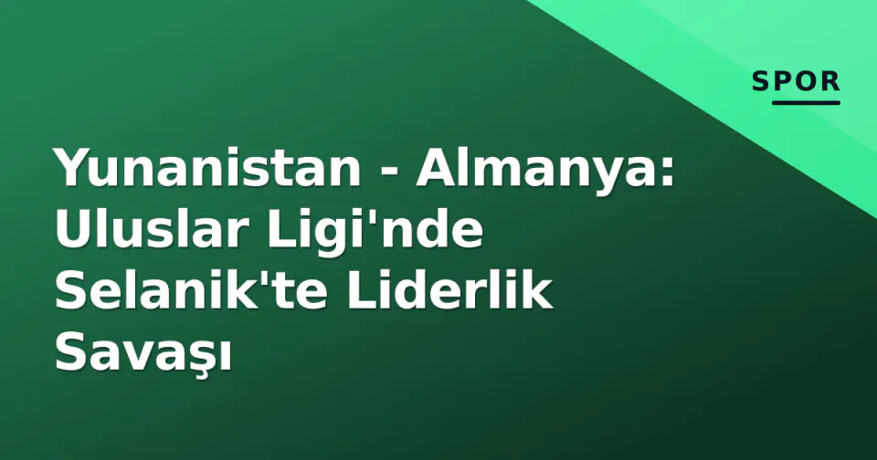 Yunanistan - Almanya: Uluslar Ligi'nde Selanik'te Liderlik Savaşı görseli