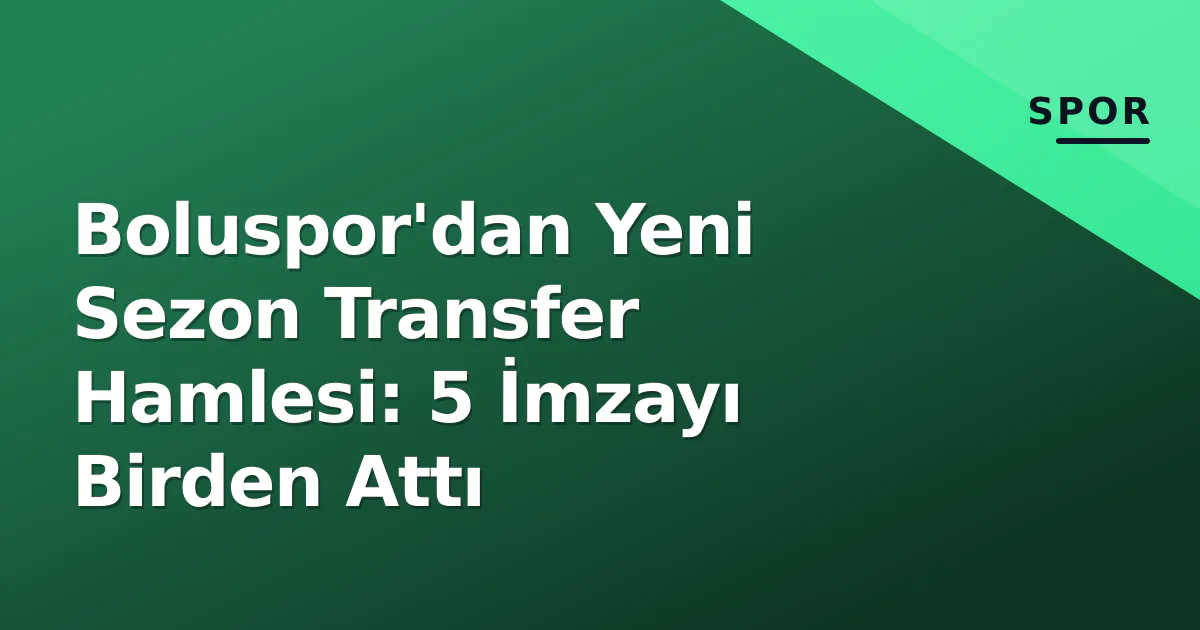 Boluspor'dan Yeni Sezon Transfer Hamlesi: 5 İmzayı Birden Attı Boluspor'dan Yeni Sezon Transfer Hamlesi: 5 İmzayı Birden Attı