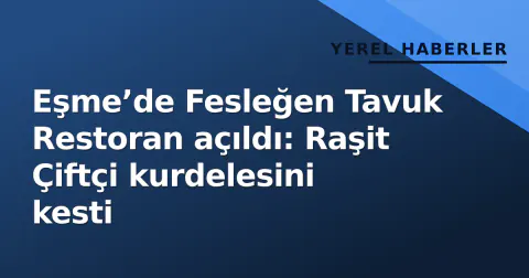 Eşme’de Fesleğen Tavuk Restoran açıldı: Raşit Çiftçi kurdelesini kesti