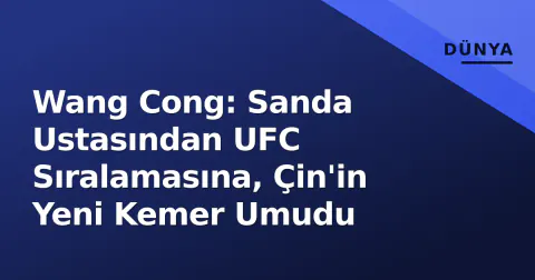 Wang Cong: Sanda Ustasından UFC Sıralamasına, Çin'in Yeni Kemer Umudu