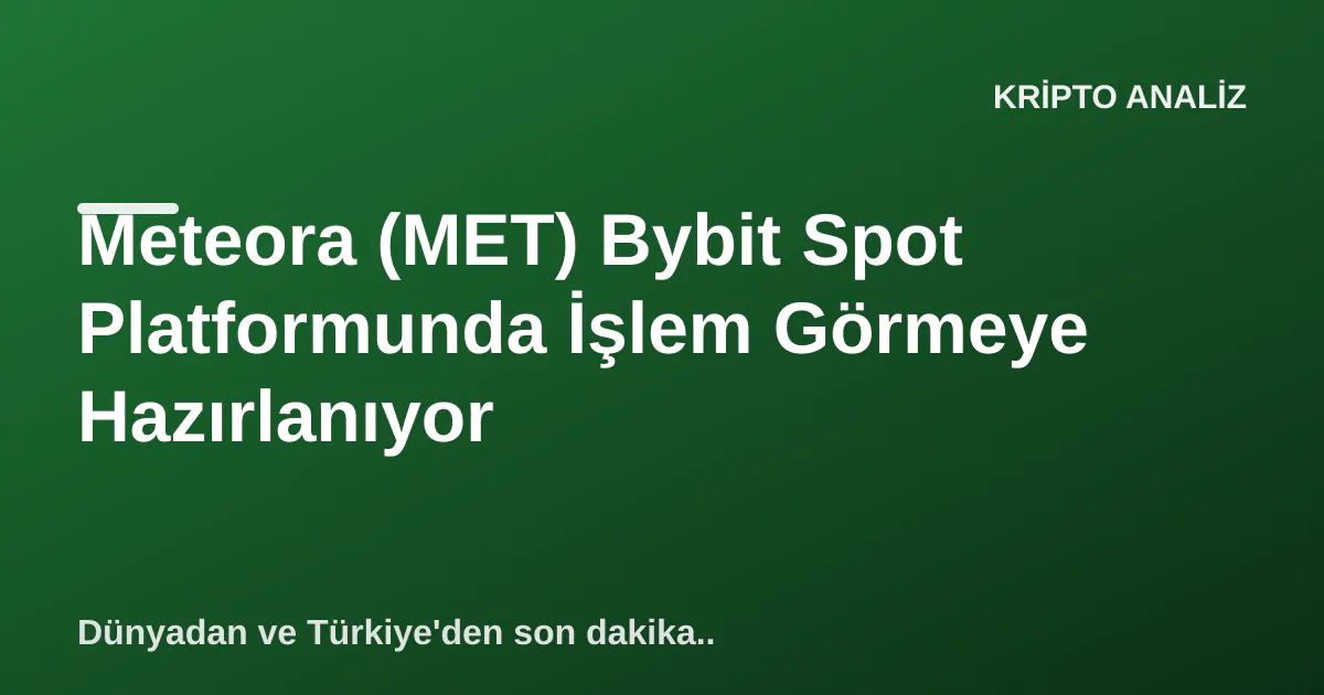 Meteora (MET) Bybit Spot Platformunda İşlem Görmeye Hazırlanıyor Meteora (MET) Bybit Spot Platformunda İşlem Görmeye Hazırlanıyor