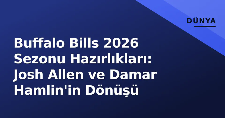Buffalo Bills 2026 Sezonu Hazırlıkları: Josh Allen ve Damar Hamlin'in Dönüşü görseli