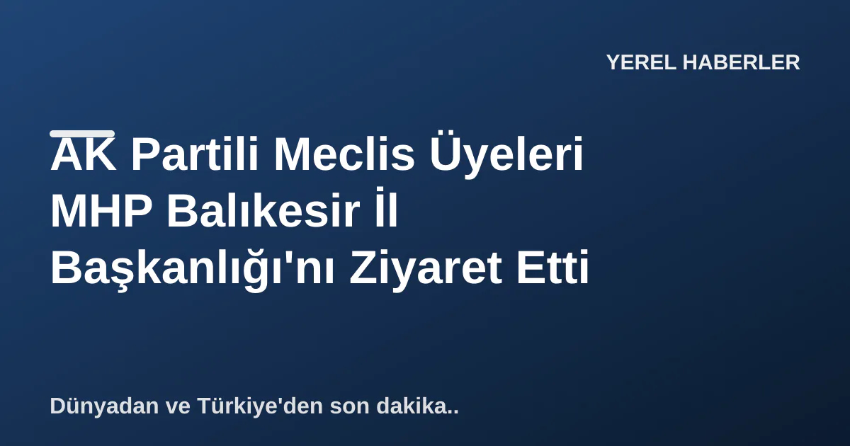 AK Partili Meclis Üyeleri MHP Balıkesir İl Başkanlığı'nı Ziyaret Etti AK Partili Meclis Üyeleri MHP Balıkesir İl Başkanlığı'nı Ziyaret Etti