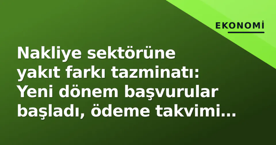 Nakliye sektörüne yakıt farkı tazminatı: Yeni dönem başvurular başladı, ödeme takvimi açıklandı görseli