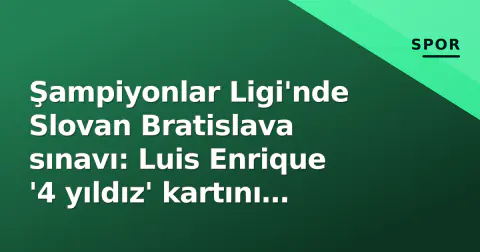 Şampiyonlar Ligi'nde Slovan Bratislava sınavı: Luis Enrique '4 yıldız' kartını oynuyor