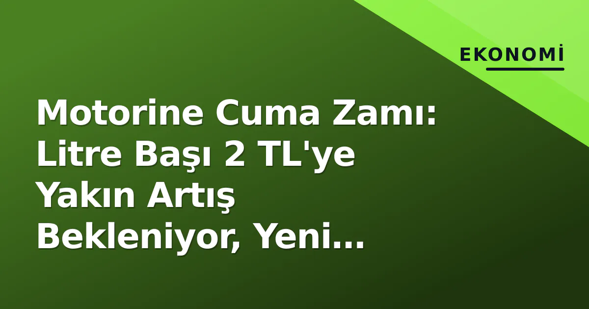 Motorine Cuma Zamı: Litre Başı 2 TL'ye Yakın Artış Bekleniyor, Yeni Fiyatlar Belli Oldu Motorine Cuma Zamı: Litre Başı 2 TL'ye Yakın Artış Bekleniyor, Yeni Fiyatlar Belli Oldu