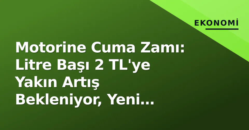 Motorine Cuma Zamı: Litre Başı 2 TL'ye Yakın Artış Bekleniyor, Yeni Fiyatlar Belli Oldu görseli