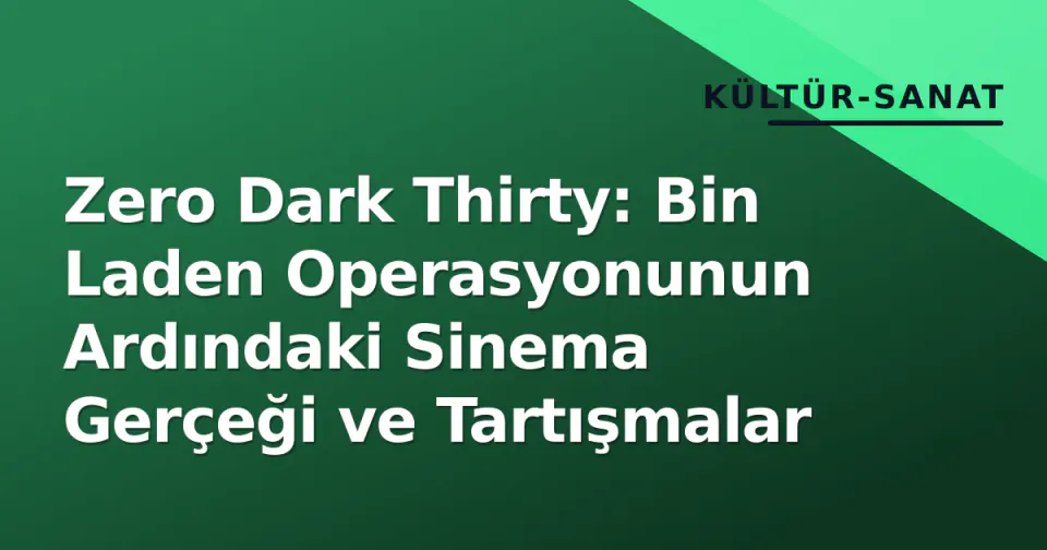 Zero Dark Thirty: Bin Laden Operasyonunun Ardındaki Sinema Gerçeği ve Tartışmalar görseli