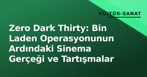 Zero Dark Thirty: Bin Laden Operasyonunun Ardındaki Sinema Gerçeği ve Tartışmalar