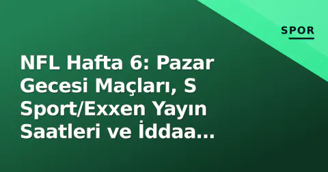 NFL Hafta 6: Pazar Gecesi Maçları, S Sport/Exxen Yayın Saatleri ve İddaa Analizi