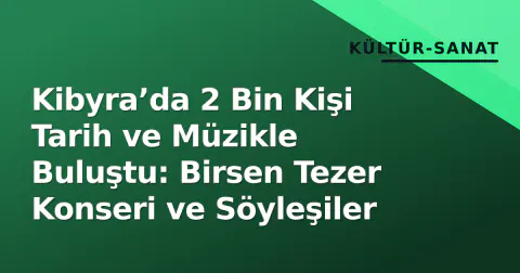 Kibyra’da 2 Bin Kişi Tarih ve Müzikle Buluştu: Birsen Tezer Konseri ve Söyleşiler