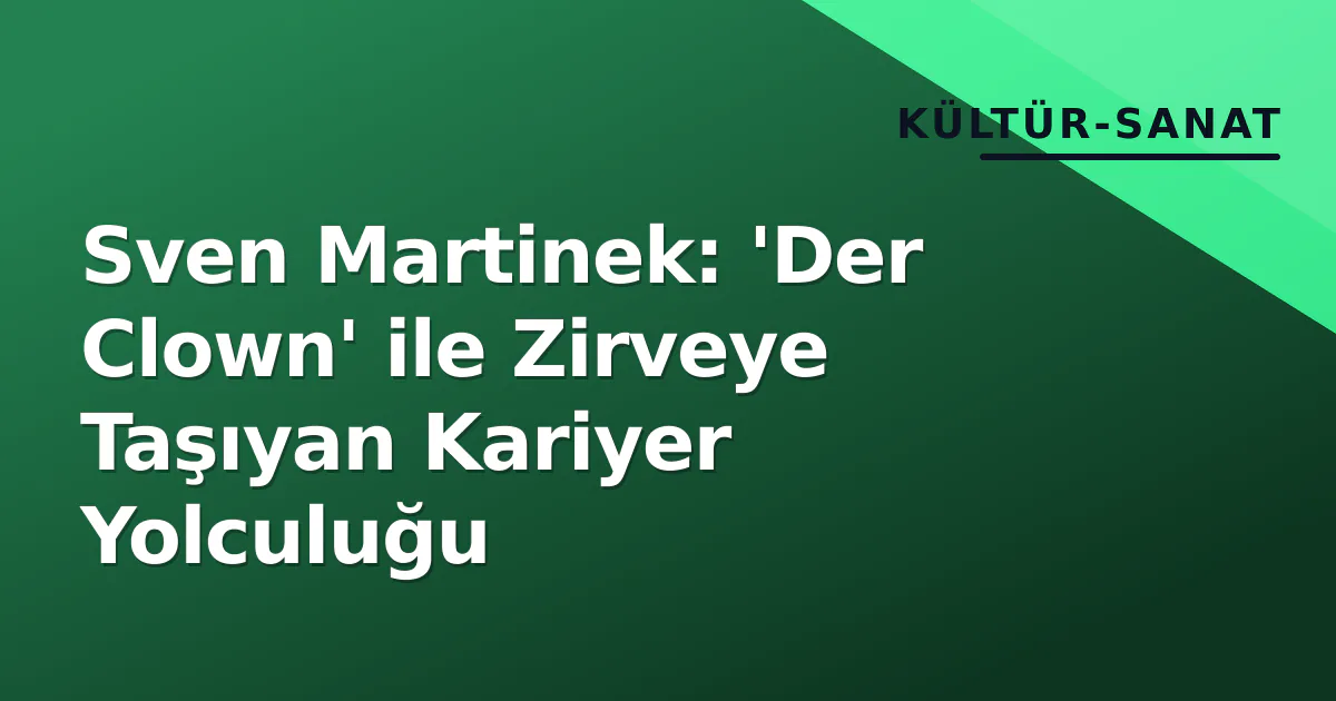 Sven Martinek: 'Der Clown' ile Zirveye Taşıyan Kariyer Yolculuğu Sven Martinek: 'Der Clown' ile Zirveye Taşıyan Kariyer Yolculuğu