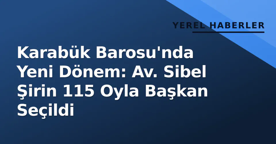 Karabük Barosu'nda Yeni Dönem: Av. Sibel Şirin 115 Oyla Başkan Seçildi görseli