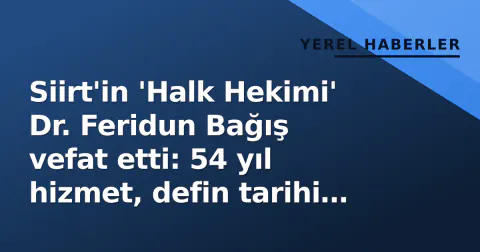 Siirt'in 'Halk Hekimi' Dr. Feridun Bağış vefat etti: 54 yıl hizmet, defin tarihi belli değil