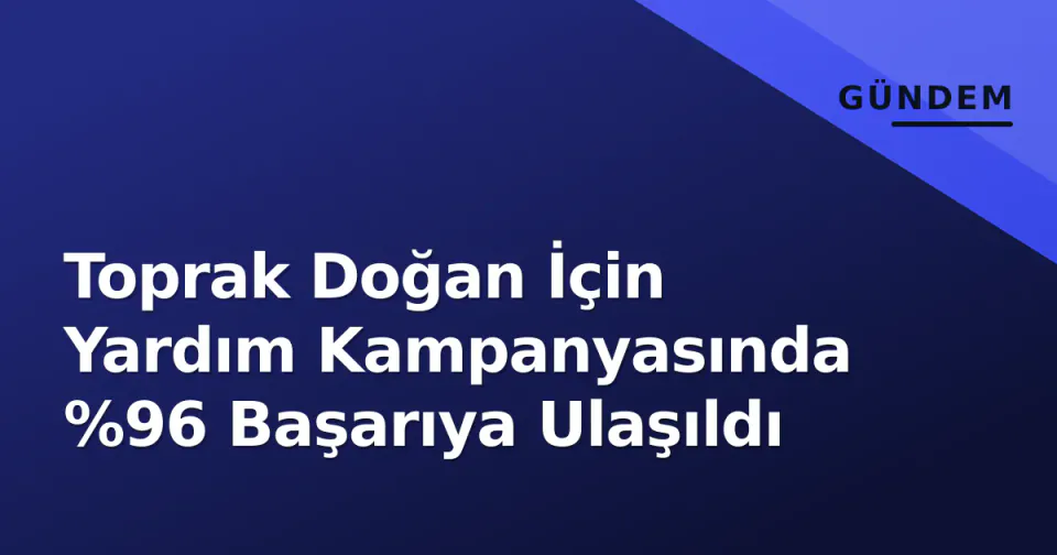 Toprak Doğan İçin Yardım Kampanyasında %96 Başarıya Ulaşıldı görseli