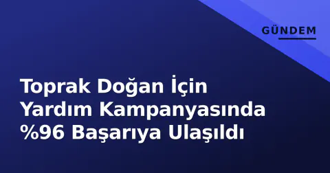 Toprak Doğan İçin Yardım Kampanyasında %96 Başarıya Ulaşıldı
