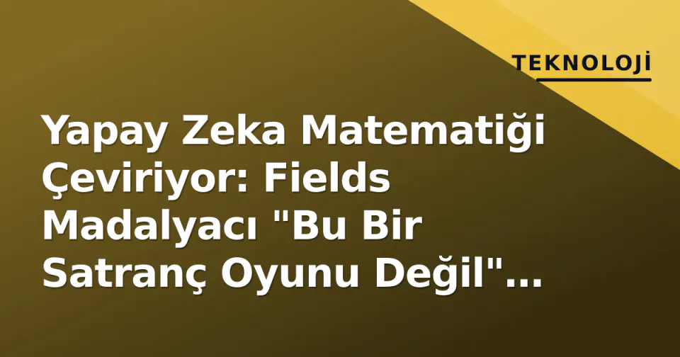 Yapay Zeka Matematiği Çeviriyor: Fields Madalyacı "Bu Bir Satranç Oyunu Değil" Uyardı görseli