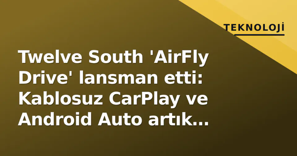 Twelve South 'AirFly Drive' lansman etti: Kablosuz CarPlay ve Android Auto artık parmak boyutunda görseli