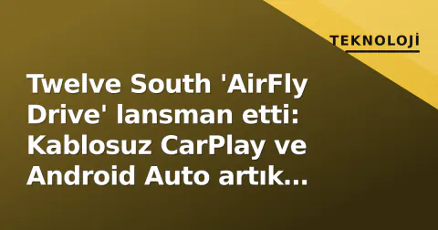 Twelve South 'AirFly Drive' lansman etti: Kablosuz CarPlay ve Android Auto artık parmak boyutunda