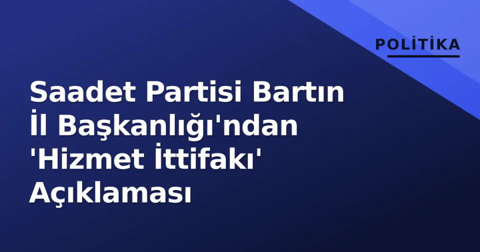 Saadet Partisi Bartın İl Başkanlığı'ndan 'Hizmet İttifakı' Açıklaması görseli