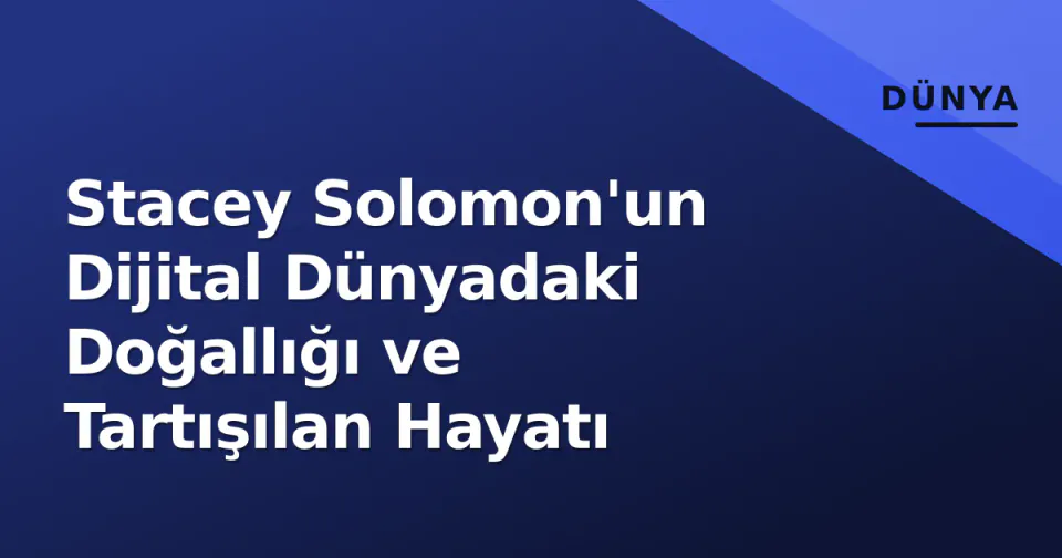 Stacey Solomon'un Dijital Dünyadaki Doğallığı ve Tartışılan Hayatı görseli
