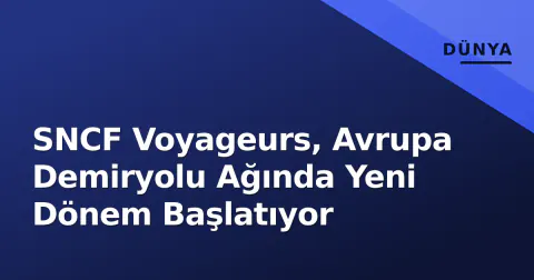 SNCF Voyageurs, Avrupa Demiryolu Ağında Yeni Dönem Başlatıyor