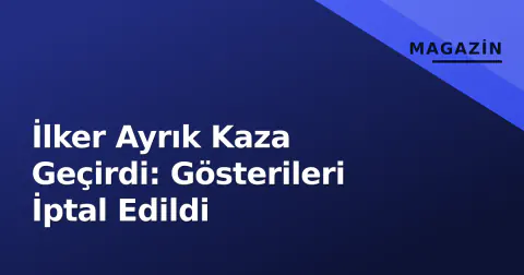 İlker Ayrık Kaza Geçirdi: Gösterileri İptal Edildi